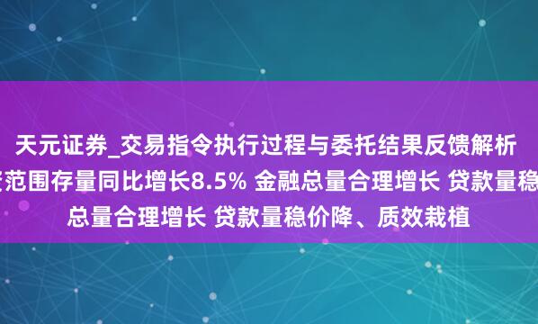 天元证券_交易指令执行过程与委托结果反馈解析 11月末社会融资范围存量同比增长8.5% 金融总量合理增长 贷款量稳价降、质效栽植