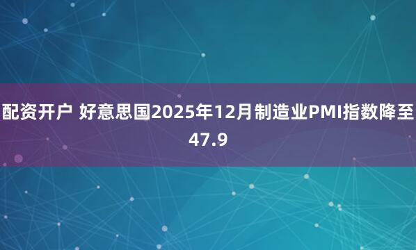 配资开户 好意思国2025年12月制造业PMI指数降至47.9